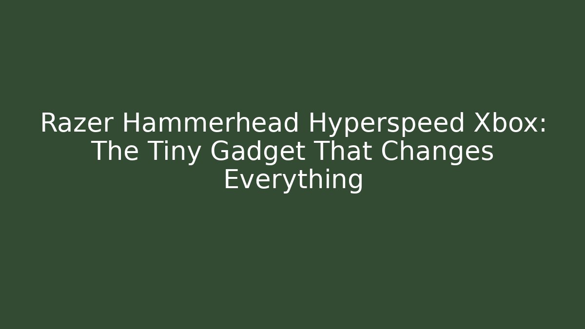Razer Hammerhead Hyperspeed Xbox: The Tiny Gadget That Changes Everything - Critter Realm