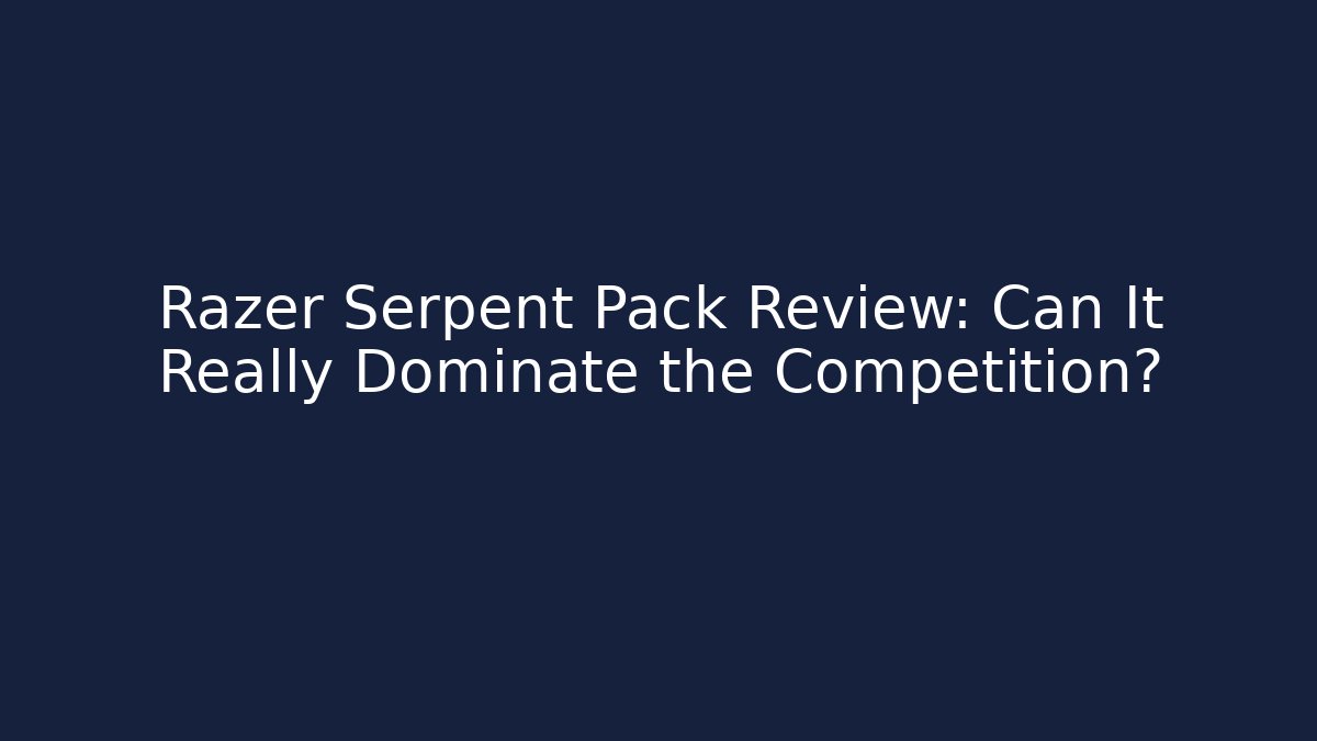 Razer Serpent Pack Review: Can It Really Dominate the Competition?