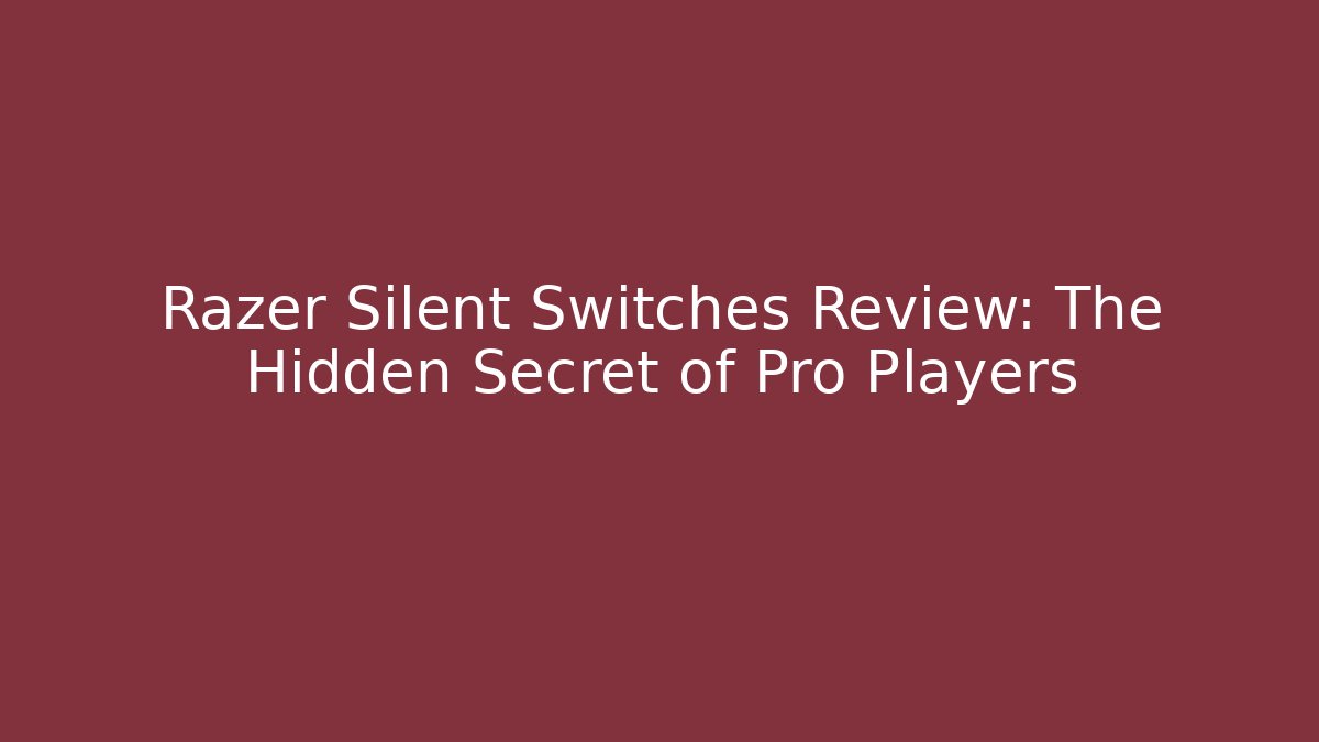 Razer Silent Switches Review: The Hidden Secret of Pro Players