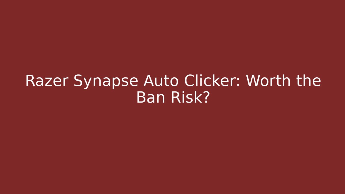 Razer Synapse Auto Clicker: Worth the Ban Risk?