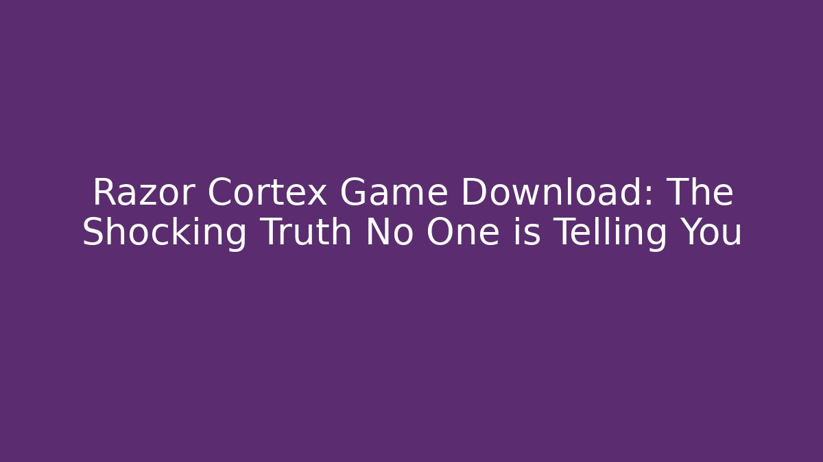 Razor Cortex Game Download: The Shocking Truth No One is Telling You - Critter Realm