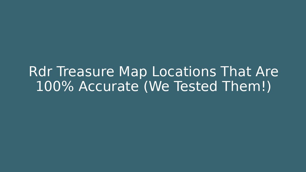 Rdr Treasure Map Locations That Are 100% Accurate (We Tested Them!)