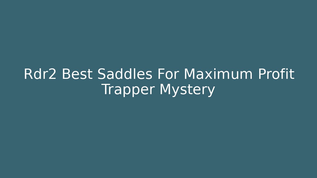 Rdr2 Best Saddles For Maximum Profit Trapper Mystery