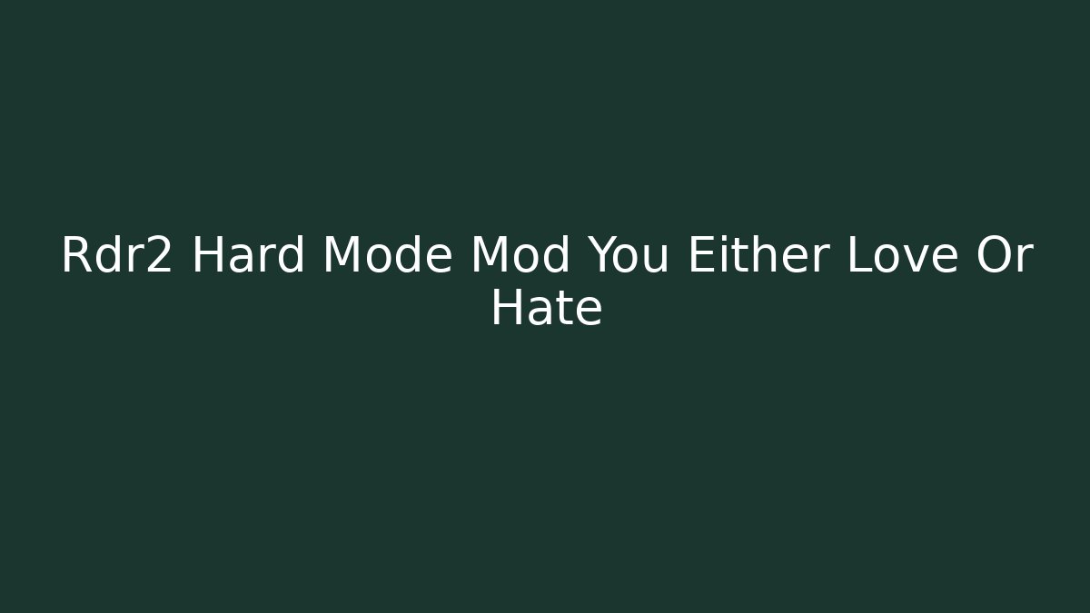Rdr2 Hard Mode Mod You Either Love Or Hate