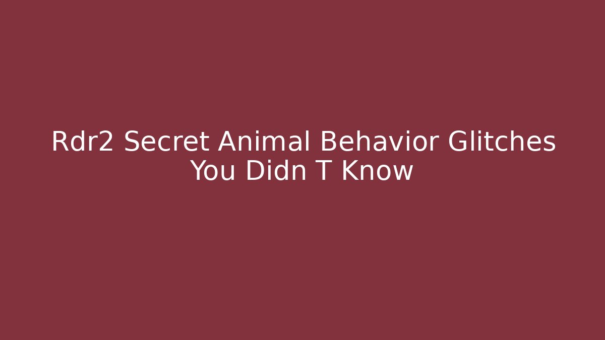 Rdr2 Secret Animal Behavior Glitches You Didn T Know