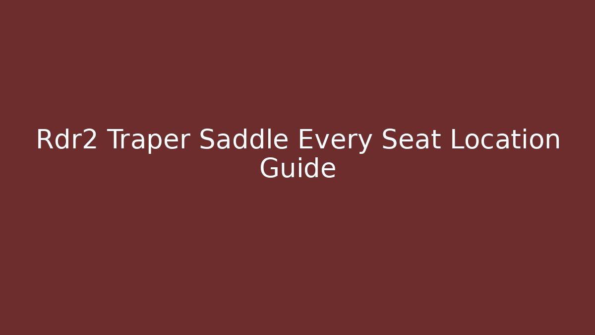 Rdr2 Traper Saddle Every Seat Location Guide