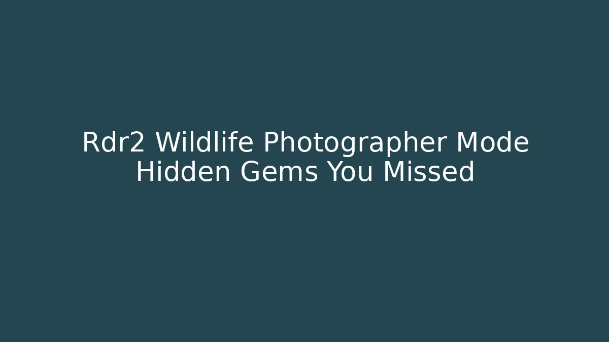Rdr2 Wildlife Photographer Mode Hidden Gems You Missed