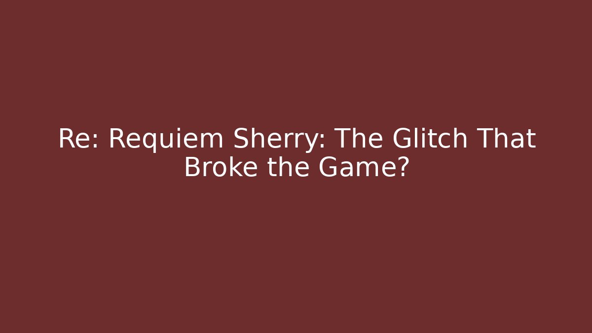 Re: Requiem Sherry: The Glitch That Broke the Game?