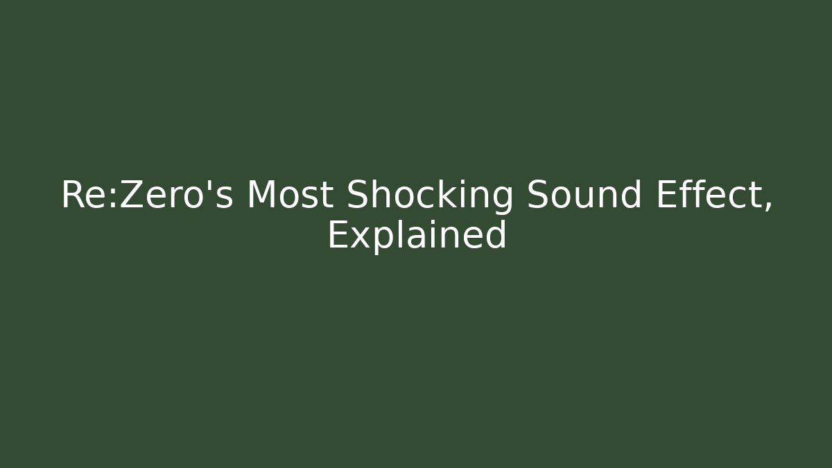 Re:Zero’s Most Shocking Sound Effect, Explained