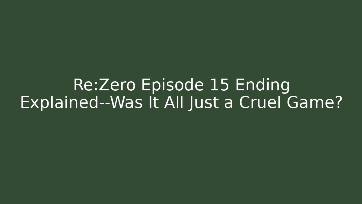 Re:Zero Episode 15 Ending Explained—Was It All Just a Cruel Game?