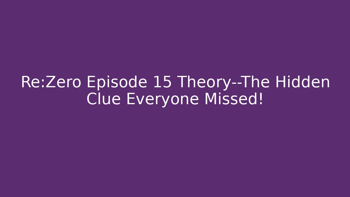 Re:Zero Episode 15 Theory—The Hidden Clue Everyone Missed!