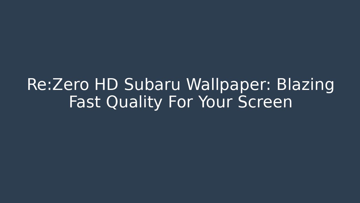 Re:Zero HD Subaru Wallpaper: Blazing Fast Quality For Your Screen