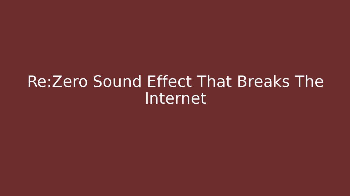 Re:Zero Sound Effect That Breaks The Internet - Critter Realm