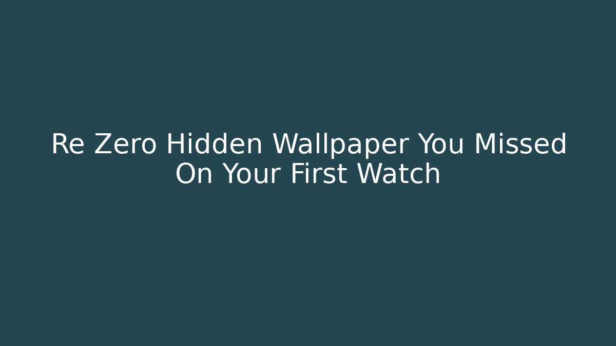 Re Zero Hidden Wallpaper You Missed On Your First Watch