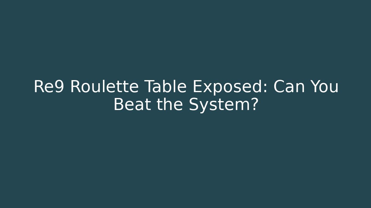 Re9 Roulette Table Exposed: Can You Beat the System?