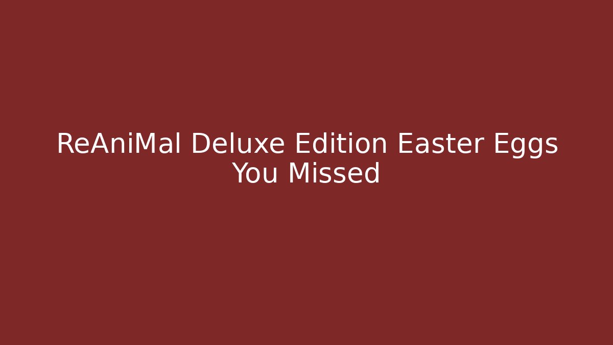 ReAniMal Deluxe Edition Easter Eggs You Missed