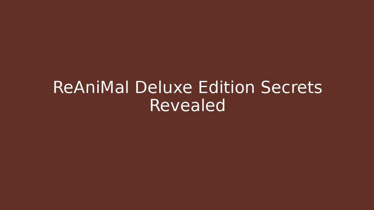 ReAniMal Deluxe Edition Secrets Revealed