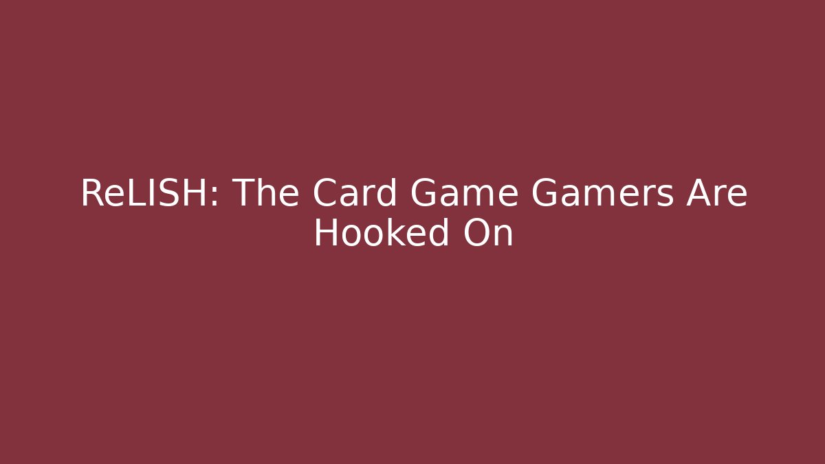 ReLISH: The Card Game Gamers Are Hooked On - Critter Realm
