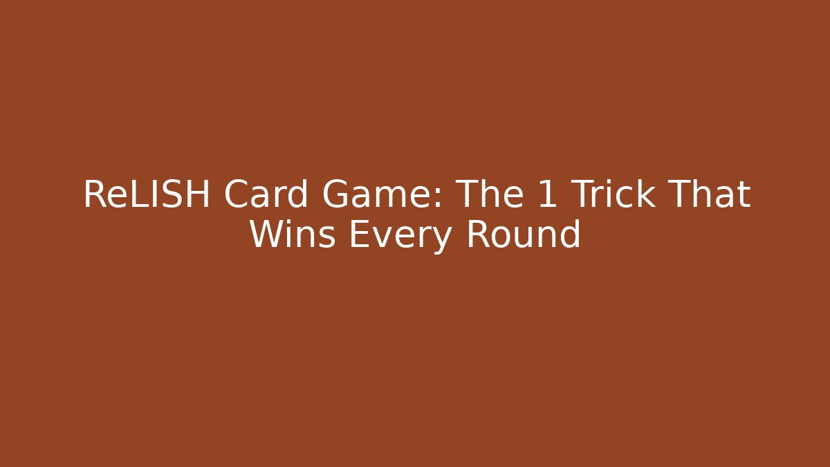 ReLISH Card Game: The 1 Trick That Wins Every Round