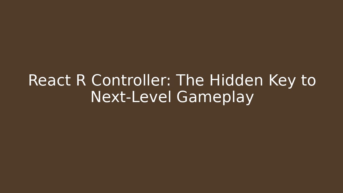 React R Controller: The Hidden Key to Next-Level Gameplay