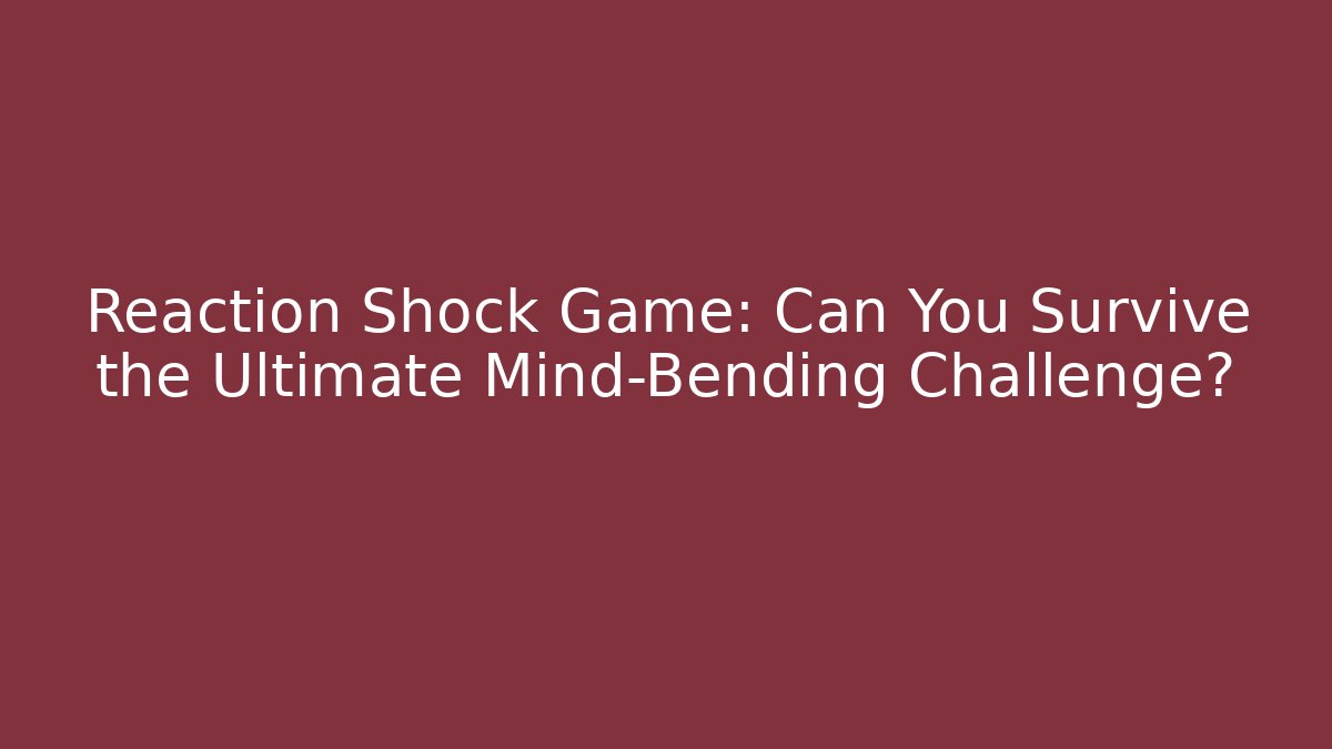 Reaction Shock Game: Can You Survive the Ultimate Mind-Bending Challenge?