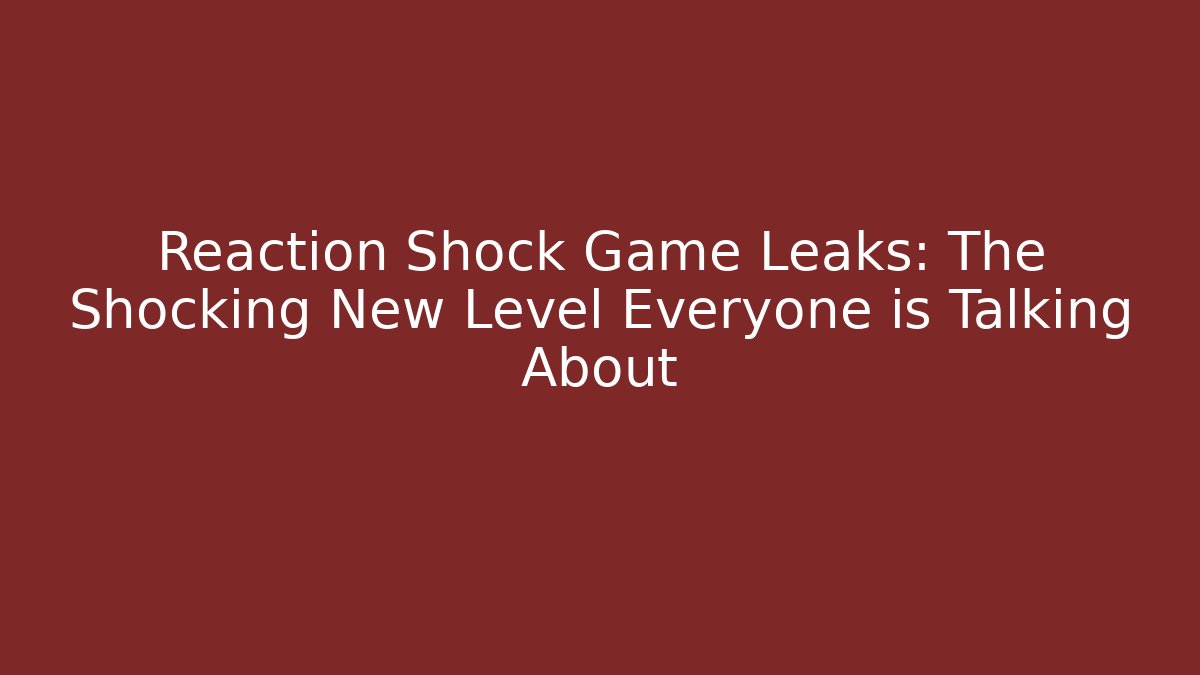 Reaction Shock Game Leaks: The Shocking New Level Everyone is Talking About