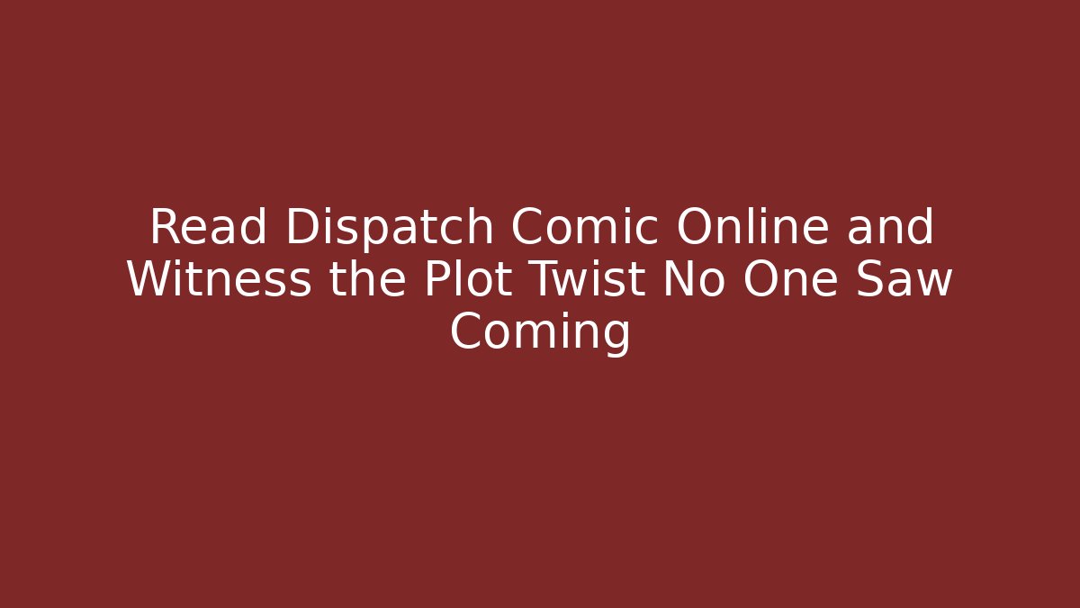 Read Dispatch Comic Online and Witness the Plot Twist No One Saw Coming