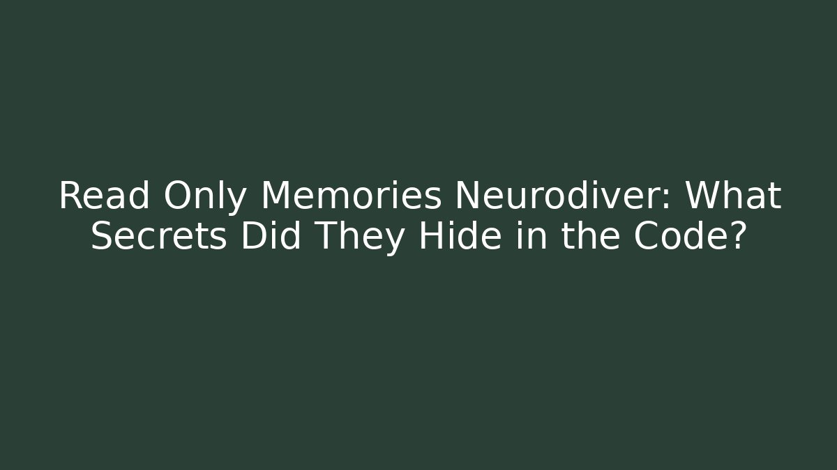 Read Only Memories Neurodiver: What Secrets Did They Hide in the Code?