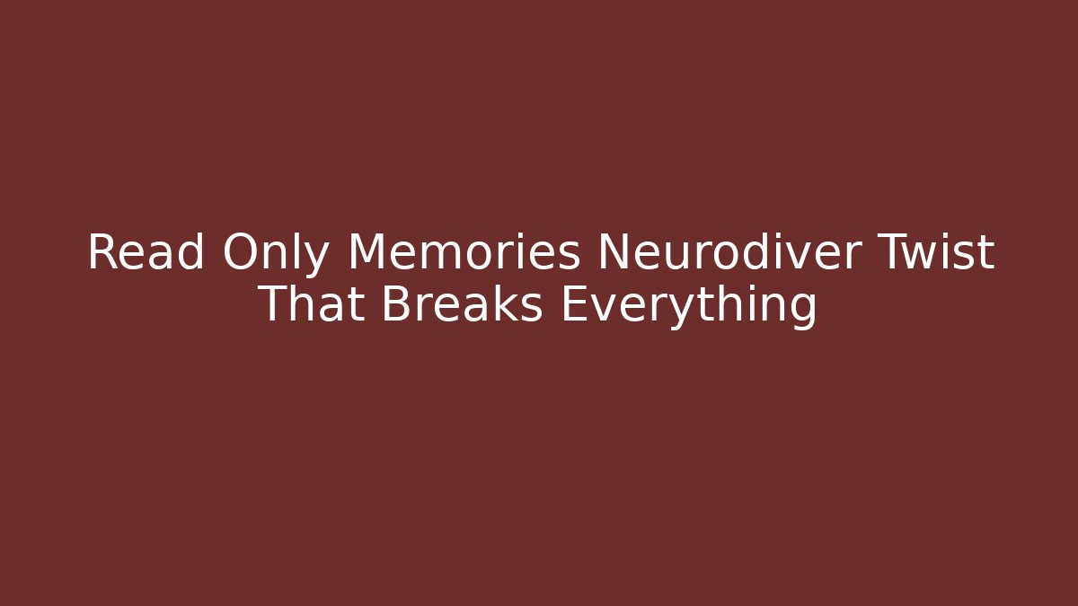 Read Only Memories Neurodiver Twist That Breaks Everything