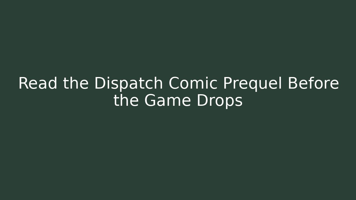 Read the Dispatch Comic Prequel Before the Game Drops