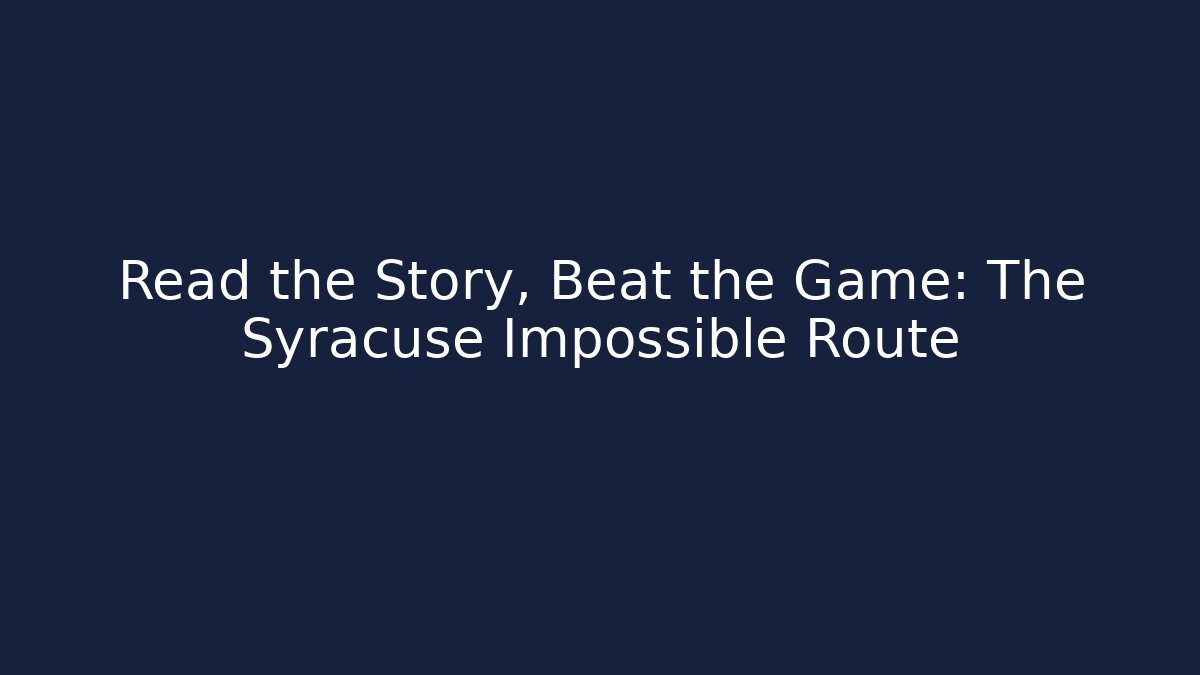 Read the Story, Beat the Game: The Syracuse Impossible Route