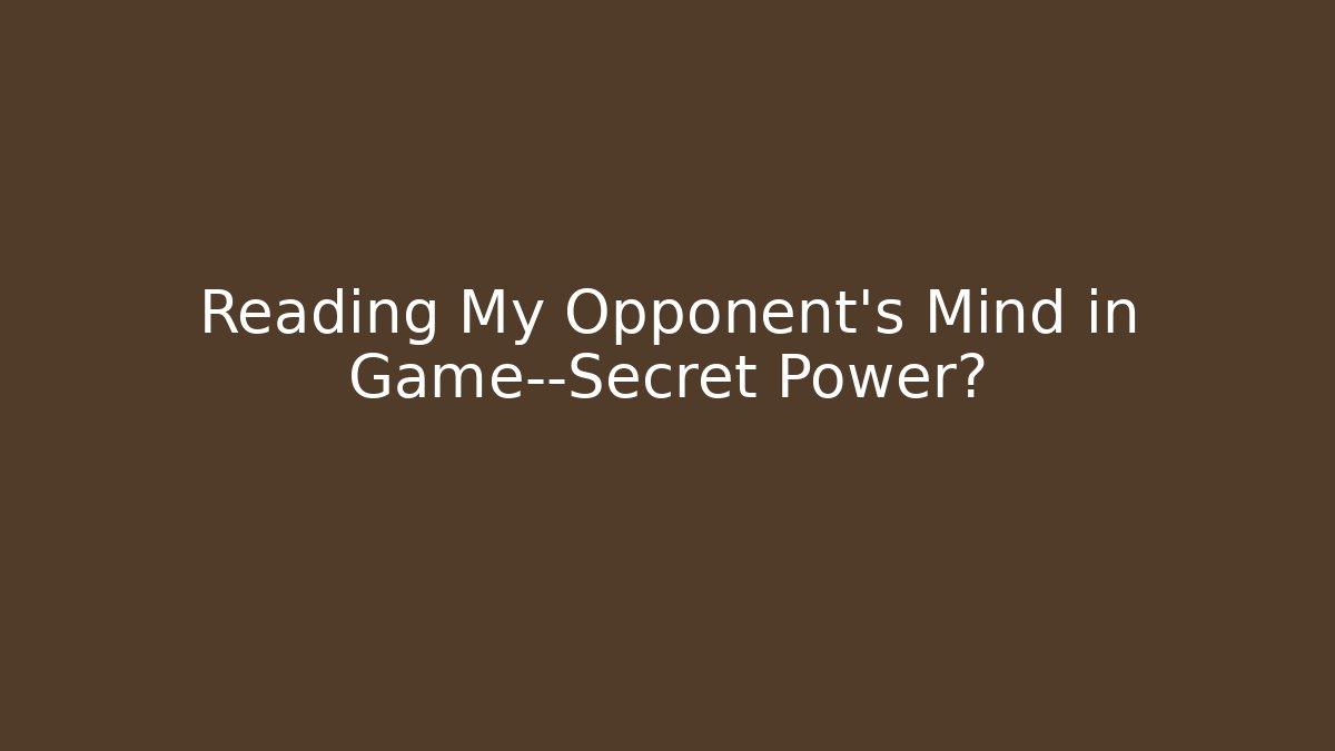 Reading My Opponent's Mind in Game—Secret Power? - Critter Realm