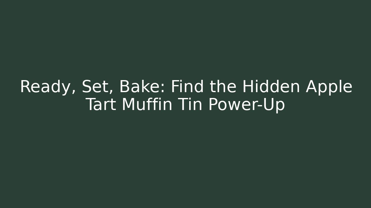 Ready, Set, Bake: Find the Hidden Apple Tart Muffin Tin Power-Up
