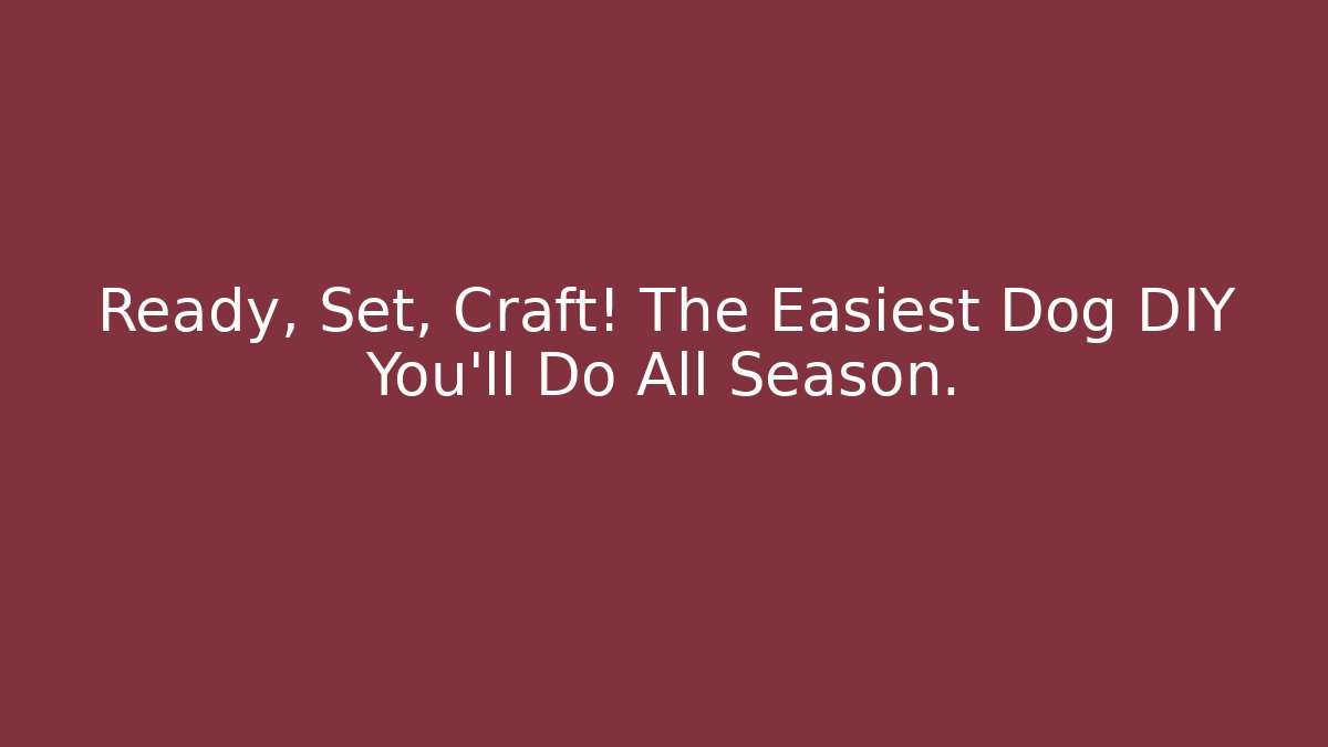 Ready, Set, Craft! The Easiest Dog DIY You'll Do All Season.