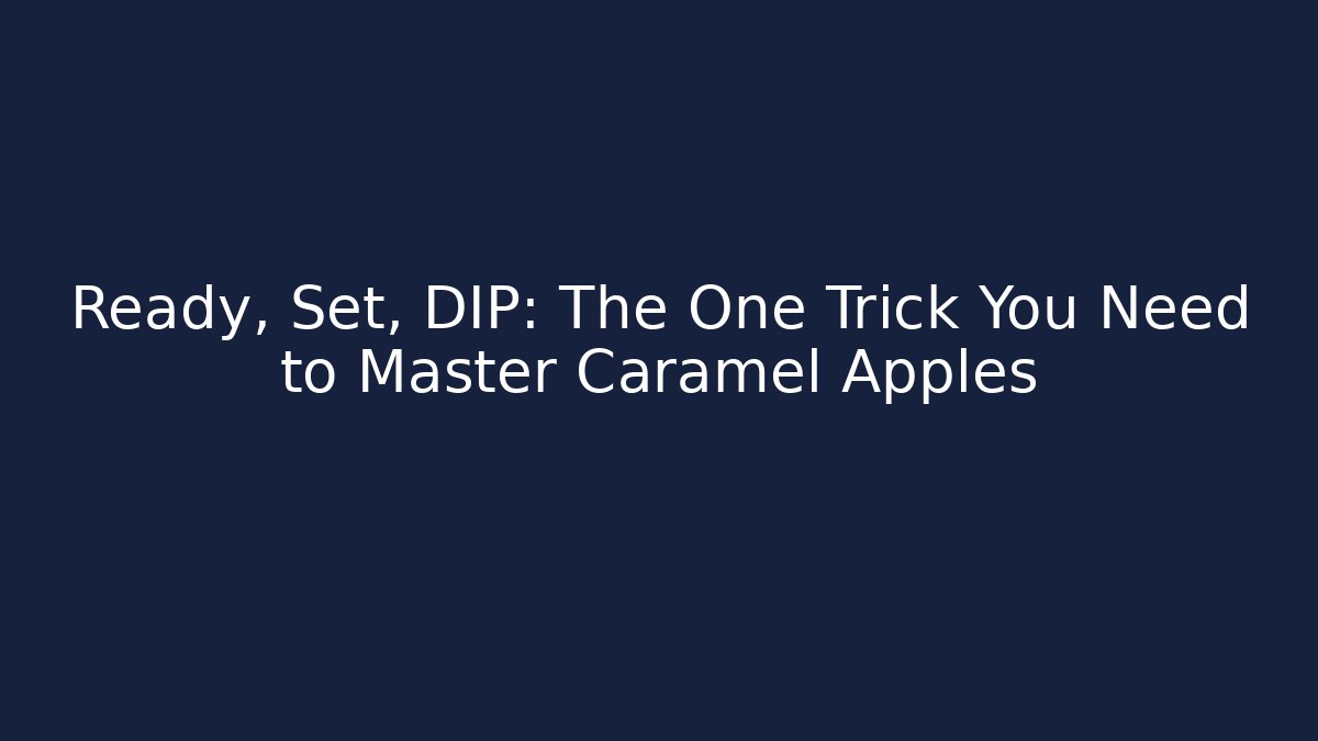 Ready, Set, DIP: The One Trick You Need to Master Caramel Apples - Critter Realm