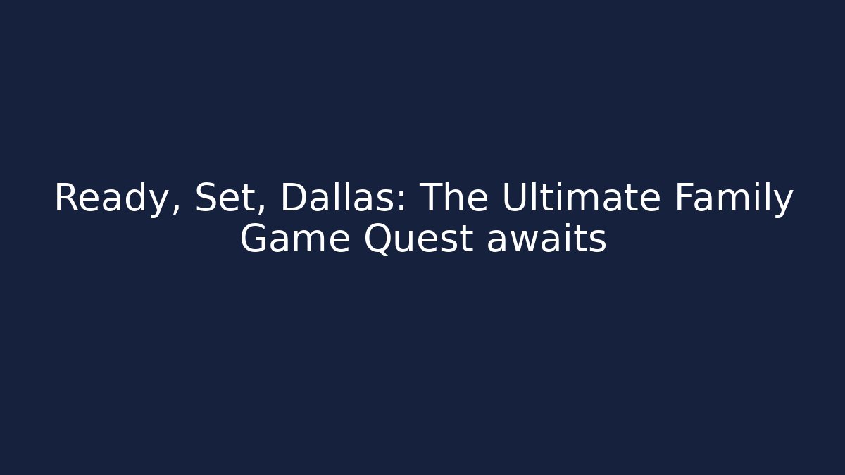 Ready, Set, Dallas: The Ultimate Family Game Quest awaits - Critter Realm