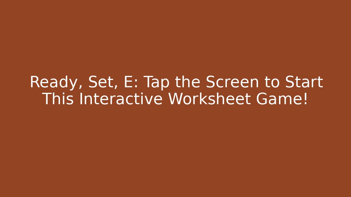 Ready, Set, E: Tap the Screen to Start This Interactive Worksheet Game!