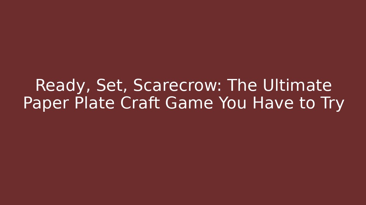 Ready, Set, Scarecrow: The Ultimate Paper Plate Craft Game You Have to Try
