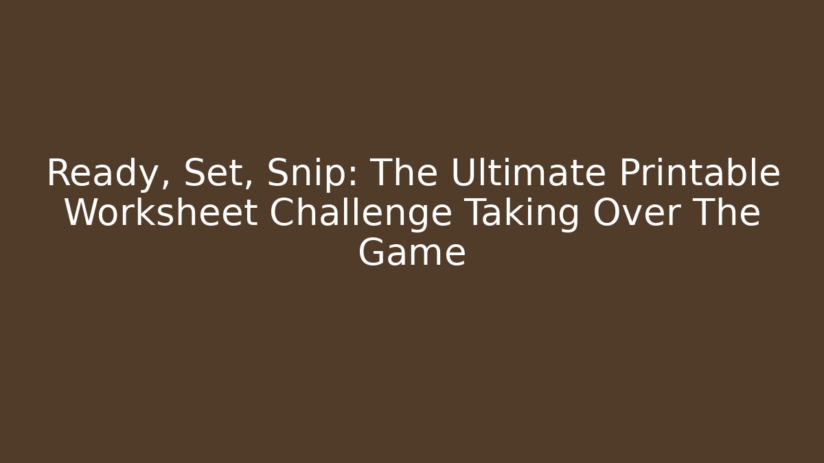Ready, Set, Snip: The Ultimate Printable Worksheet Challenge Taking Over The Game - Critter Realm