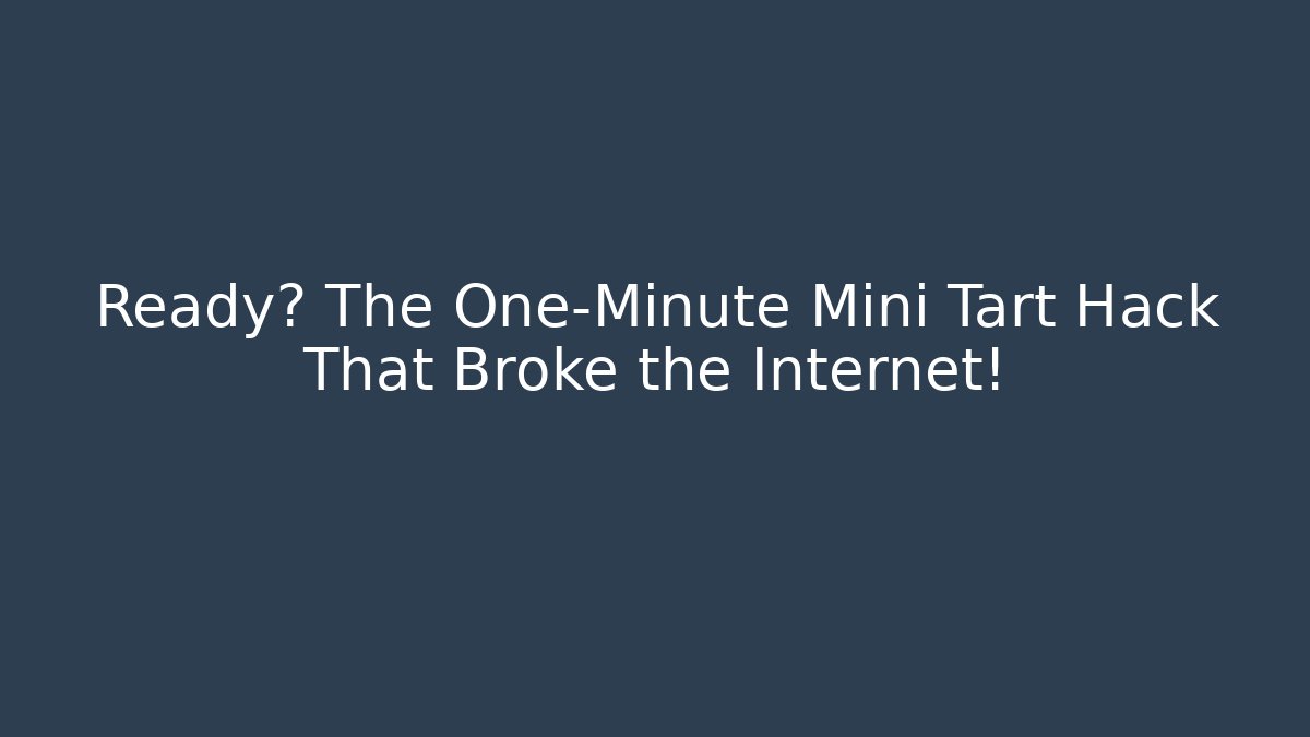 Ready? The One-Minute Mini Tart Hack That Broke the Internet!