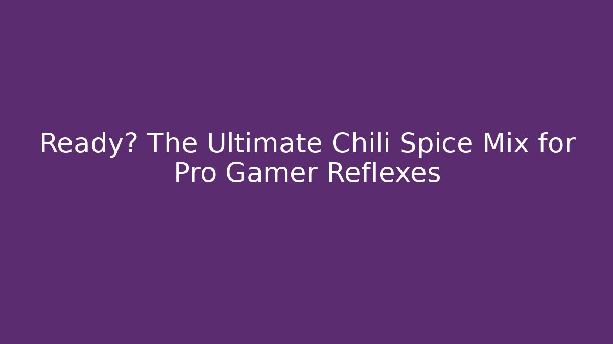 Ready? The Ultimate Chili Spice Mix for Pro Gamer Reflexes
