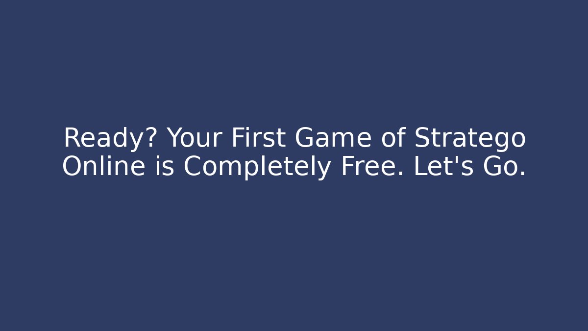 Ready? Your First Game of Stratego Online is Completely Free. Let's Go.