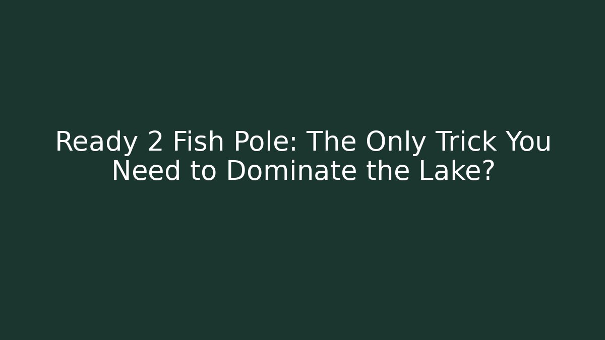 Ready 2 Fish Pole: The Only Trick You Need to Dominate the Lake?