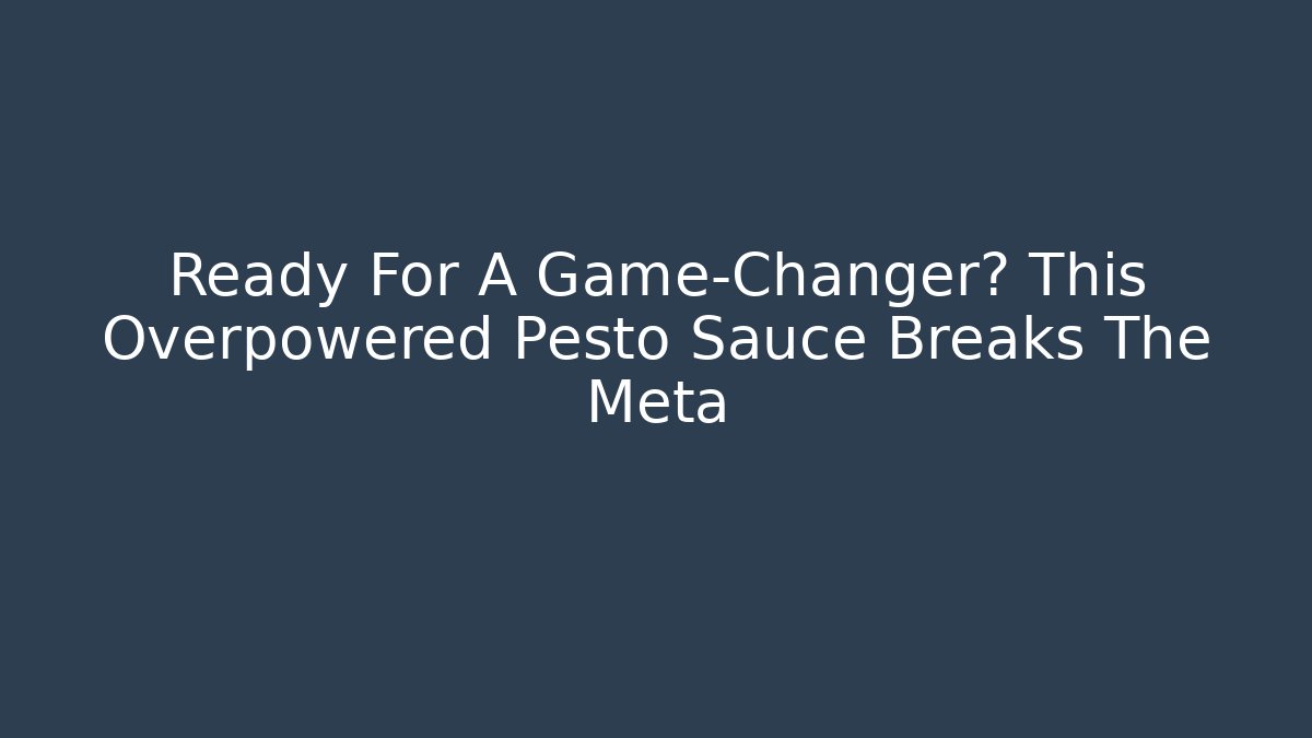 Ready For A Game-Changer? This Overpowered Pesto Sauce Breaks The Meta