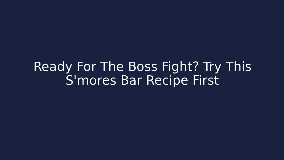 Ready For The Boss Fight? Try This S'mores Bar Recipe First