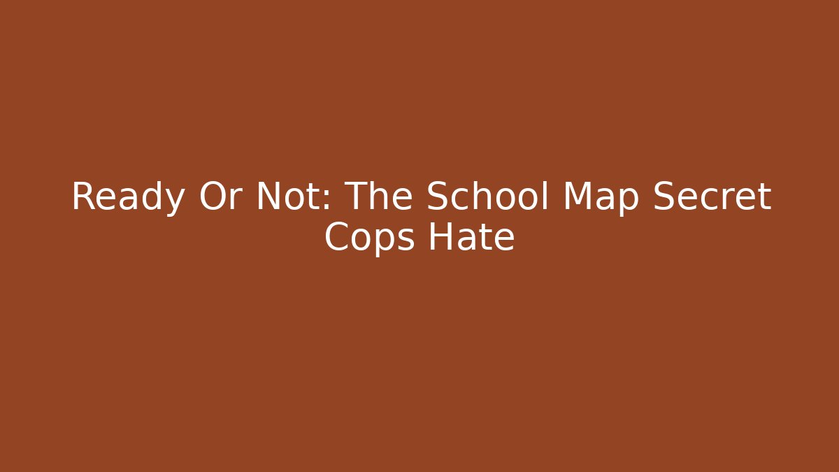 Ready Or Not: The School Map Secret Cops Hate - Critter Realm