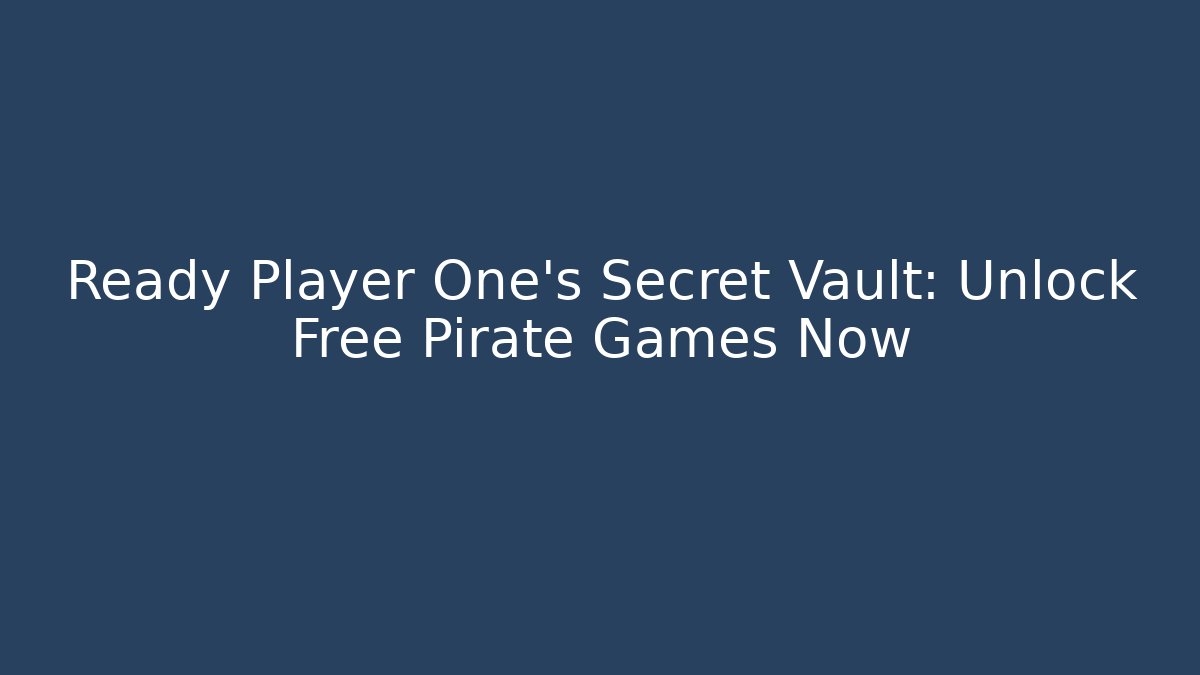 Ready Player One's Secret Vault: Unlock Free Pirate Games Now