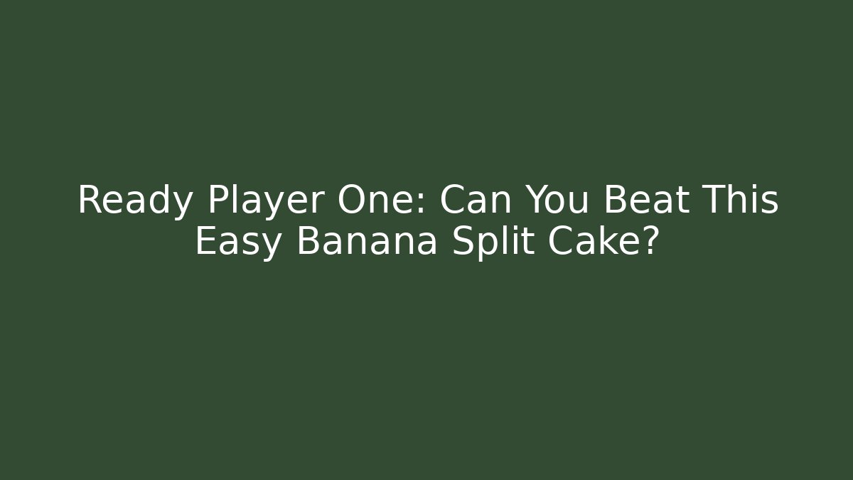 Ready Player One: Can You Beat This Easy Banana Split Cake?