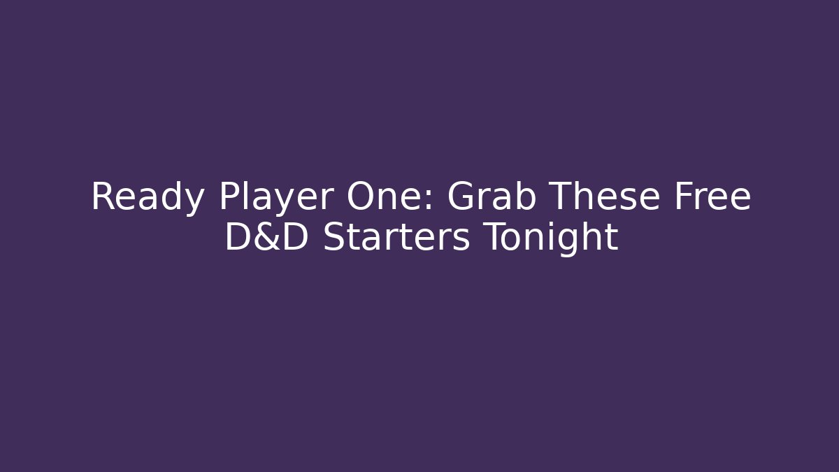 Ready Player One: Grab These Free D&D Starters Tonight