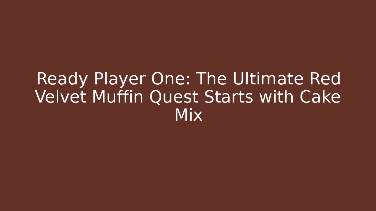 Ready Player One: The Ultimate Red Velvet Muffin Quest Starts with Cake Mix